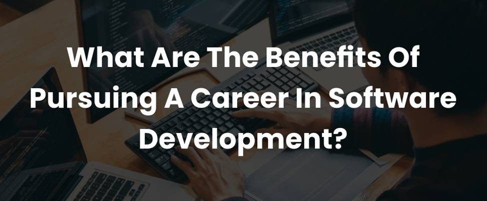 Career In Software Development And Benefits Of Pursuing